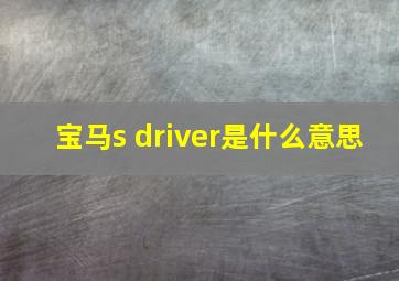 宝马s driver是什么意思